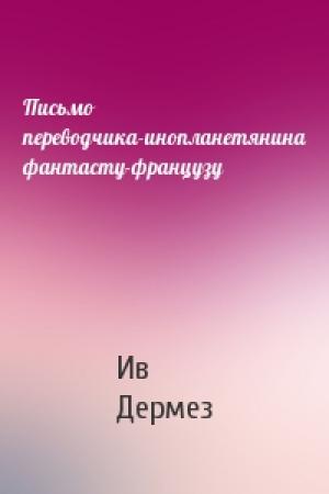 Обложка книги «Письмо переводчика-инопланетянина фантасту-французу» — Ив Дермез