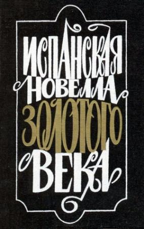 Обложка книги «Испанская новелла Золотого века» — Мигель Сервантес Сааведра, Лопе де Вега, Хуан Тимонеда, Тирсо Молина, Луис Пинедо, Антонио Вильегас, Антонио Эслава, Себастьян Мей, Дьего Агреда-и-Варгас, Гонсало Сеспедес-и-Менесес, Хуан Перес Монтальван, Мария Сайяс-и-Сотомайор, Алонсо Кастильо Солорсано