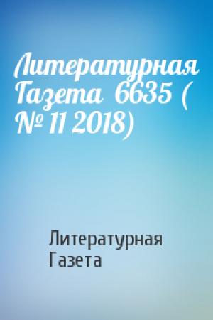 Обложка книги «Литературная Газета  6635 ( № 11 2018)» — Литературная Газета