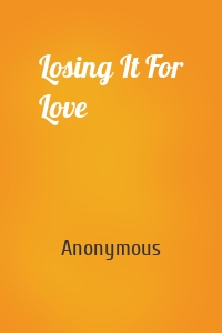 Losing It For Love