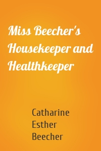 Miss Beecher's Housekeeper and Healthkeeper