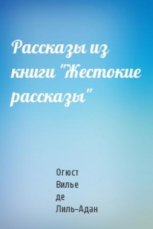 Обложка книги «Рассказы из книги "Жестокие рассказы"» — Огюст де Лиль-Адан