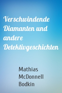 Verschwindende Diamanten und andere Detektivgeschichten