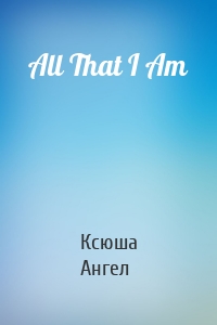 All That I Am