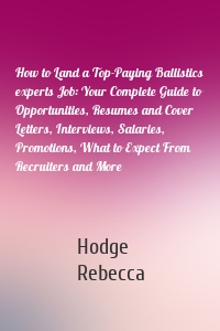 How to Land a Top-Paying Ballistics experts Job: Your Complete Guide to Opportunities, Resumes and Cover Letters, Interviews, Salaries, Promotions, What to Expect From Recruiters and More