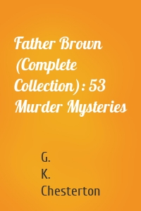 Father Brown (Complete Collection): 53 Murder Mysteries