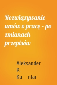 Rozwiązywanie umów o pracę – po zmianach przepisów