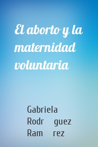 El aborto y la maternidad voluntaria