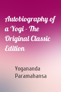 Autobiography of a Yogi - The Original Classic Edition