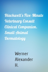 Blackwell's Five-Minute Veterinary Consult Clinical Companion. Small Animal Dermatology