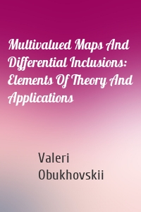 Multivalued Maps And Differential Inclusions: Elements Of Theory And Applications