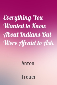 Everything You Wanted to Know About Indians But Were Afraid to Ask