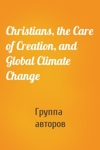 Christians, the Care of Creation, and Global Climate Change