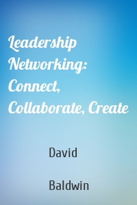 Leadership Networking: Connect, Collaborate, Create