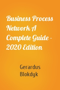 Business Process Network A Complete Guide - 2020 Edition