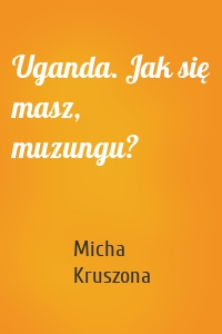 Uganda. Jak się masz, muzungu?