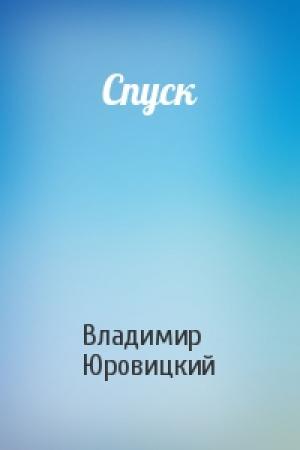 Обложка книги «Спуск» — Владимир Юровицкий