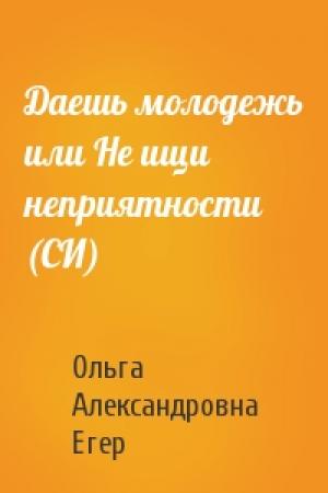 Обложка книги «Даешь молодежь или Не ищи неприятности (СИ)» — Ольга Егер