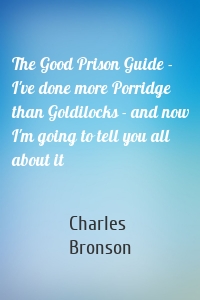The Good Prison Guide - I've done more Porridge than Goldilocks - and now I'm going to tell you all about it