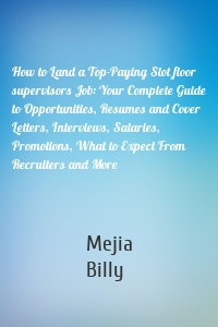 How to Land a Top-Paying Slot floor supervisors Job: Your Complete Guide to Opportunities, Resumes and Cover Letters, Interviews, Salaries, Promotions, What to Expect From Recruiters and More