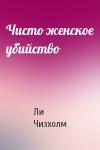 Ли Чизхолм - Чисто женское убийство
