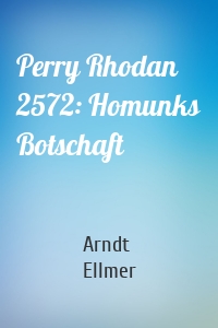 Perry Rhodan 2572: Homunks Botschaft