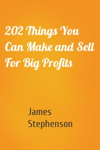 202 Things You Can Make and Sell For Big Profits