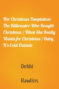 Her Christmas Temptation: The Billionaire Who Bought Christmas / What She Really Wants for Christmas / Baby, It's Cold Outside