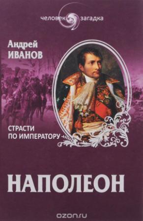 Обложка книги «Наполеон. Страсти по императору» — Андрей Иванов