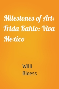 Milestones of Art: Frida Kahlo: Viva Mexico