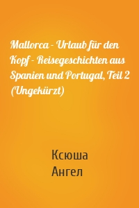 Mallorca - Urlaub für den Kopf - Reisegeschichten aus Spanien und Portugal, Teil 2 (Ungekürzt)