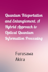 Quantum Teleportation and Entanglement. A Hybrid Approach to Optical Quantum Information Processing