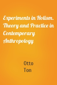 Experiments in Holism. Theory and Practice in Contemporary Anthropology