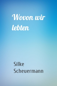 Wovon wir lebten