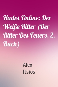 Hades Online: Der Weiße Ritter (Der Ritter Des Feuers, 2. Buch)