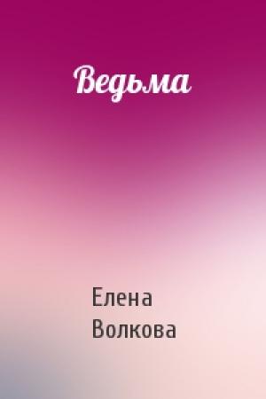 Обложка книги «Ведьма» — Елена Волкова