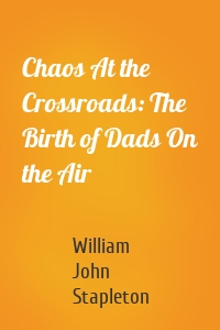 Chaos At the Crossroads: The Birth of Dads On the Air