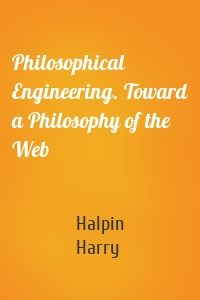 Philosophical Engineering. Toward a Philosophy of the Web