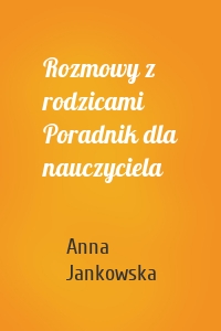 Rozmowy z rodzicami Poradnik dla nauczyciela