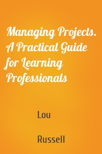 Managing Projects. A Practical Guide for Learning Professionals