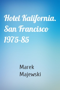 Hotel Kalifornia. San Francisco 1975-85