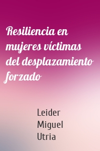 Resiliencia en mujeres víctimas del desplazamiento forzado