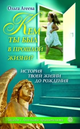 Обложка книги «Кем ты был в прошлой жизни? История твоей жизни до рождения» — Ольга Агеева
