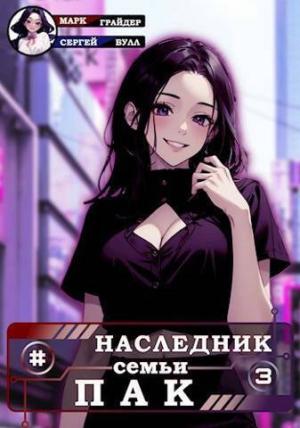 Обложка книги «Наследник семьи Пак - 3 (СИ)» — Сергей Булл, Марк Грайдер
