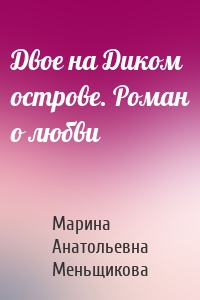 Двое на Диком острове. Роман о любви