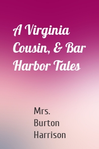 A Virginia Cousin, & Bar Harbor Tales