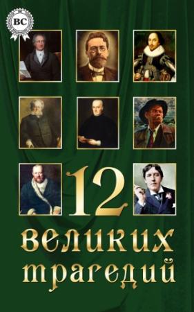 Обложка книги «12 великих трагедий» — Еврипид, Максим Горький, Генрик Ибсен, Педро Кальдерон де ла Барка, Фридрих Шиллер, Софокл, Оскар Уайлд, Александр Островский, Александр Пушкин, Уильям Шекспир, Антон Чехов, Иоганн Гёте