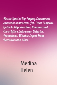 How to Land a Top-Paying Enrichment education instructors Job: Your Complete Guide to Opportunities, Resumes and Cover Letters, Interviews, Salaries, Promotions, What to Expect From Recruiters and More