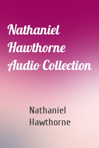Nathaniel Hawthorne Audio Collection