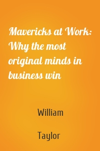 Mavericks at Work: Why the most original minds in business win